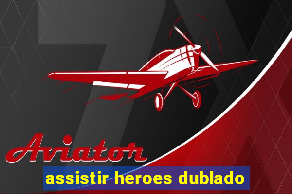 assistir heroes dublado